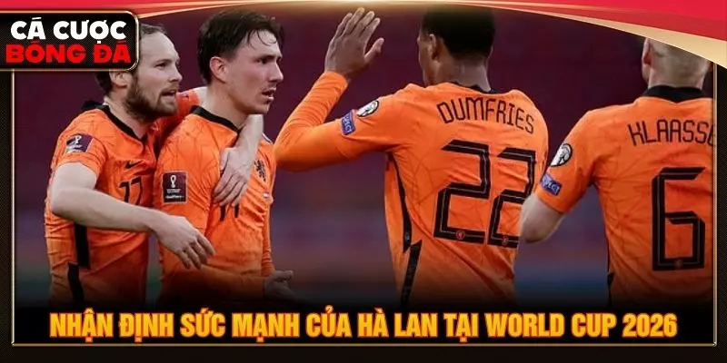 Nhận định sức mạnh của Hà Lan tại World Cup 2026