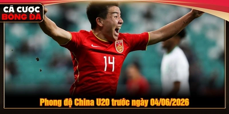 Phong độ China U20 trước ngày 04/06/2026 Phong độ China U20 trước ngày 04/06/2026