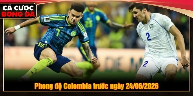 Phong độ Colombia trước ngày 24/06/2026 Phong độ Colombia trước ngày 24/06/2026