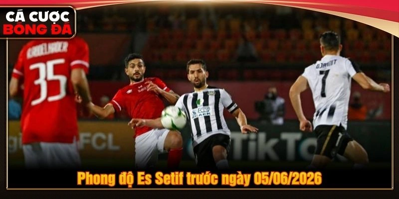 Phong độ Es Setif trước ngày 05/06/2026