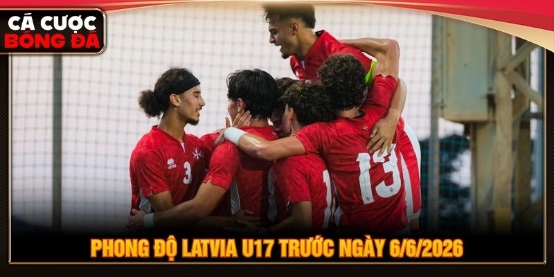 Phong độ Latvia U17 trước ngày 6/6/2026 Phong độ Latvia U17 trước ngày 6/6/2026