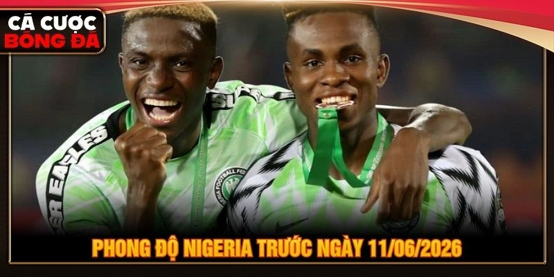 Phong độ Nigeria trước ngày 11/06/2026 Phong độ Nigeria trước ngày 11/06/2026